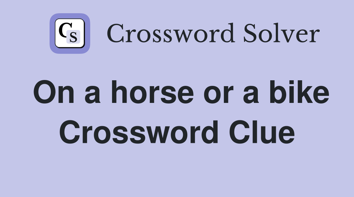 On a horse or a bike Crossword Clue