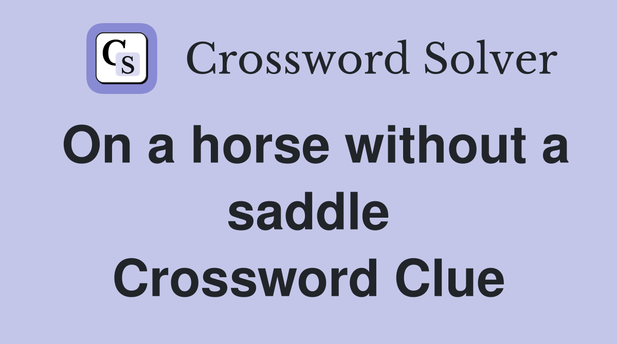 On a horse without a saddle Crossword Clue