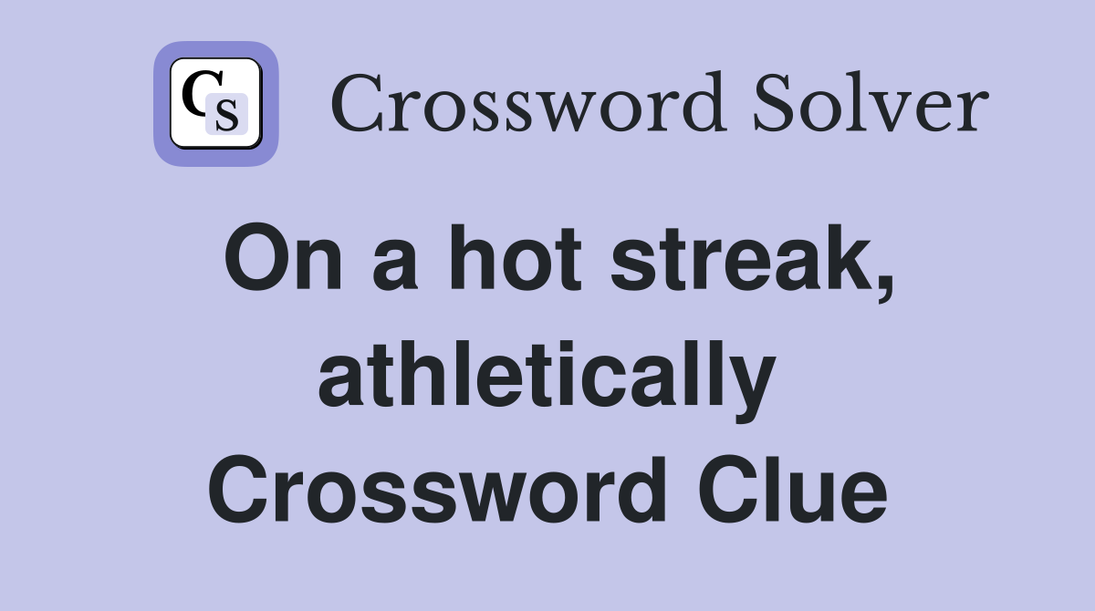 On a hot streak, athletically Crossword Clue