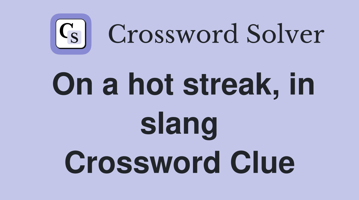 On a hot streak, in slang Crossword Clue