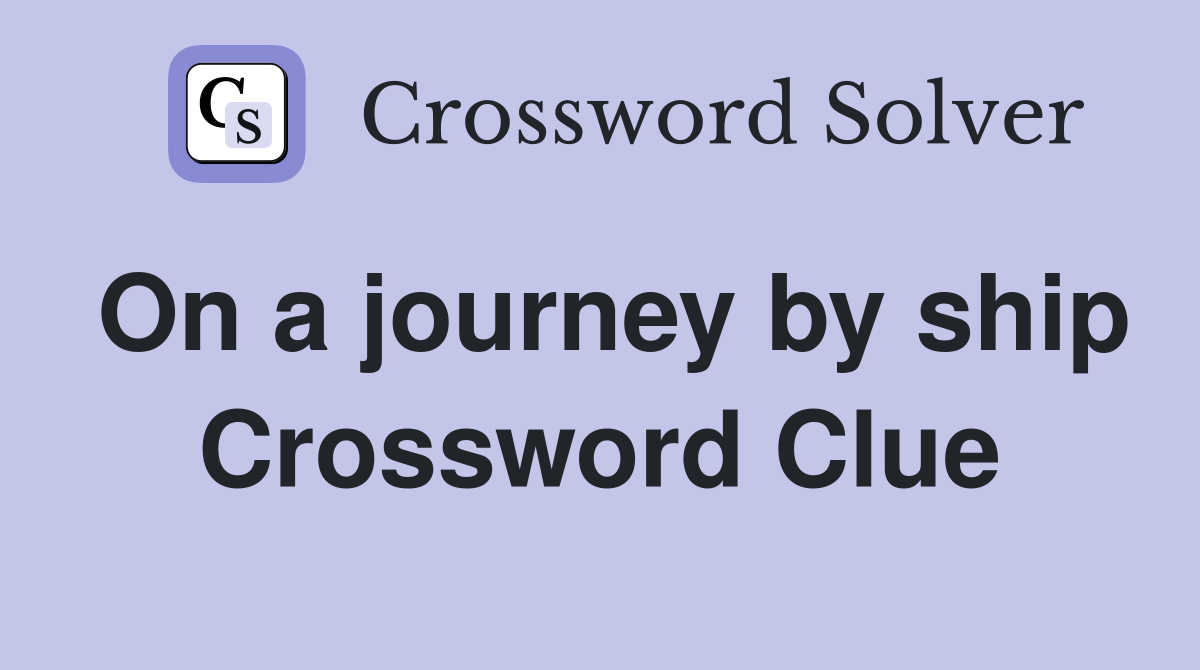 On a journey by ship Crossword Clue