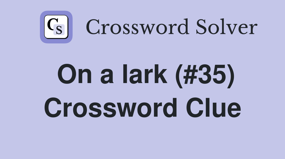 On a lark (#35) Crossword Clue