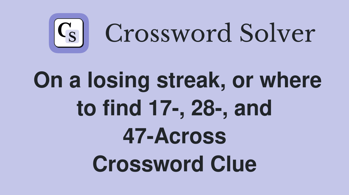 On a losing streak or where to find 17 28 and 47 Across