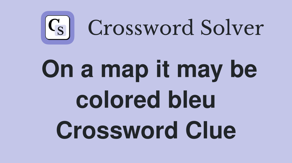 On a map it may be colored bleu Crossword Clue