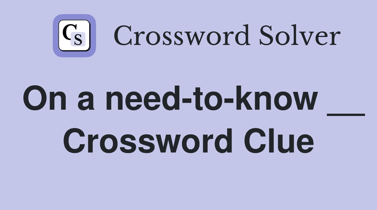 On a need-to-know __ Crossword Clue