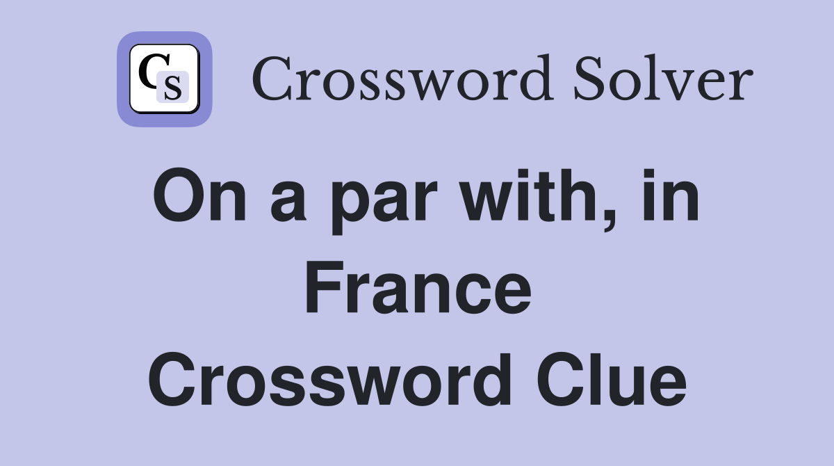 On a par with, in France Crossword Clue