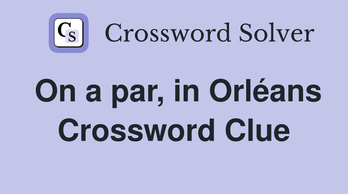 On a par, in Orléans Crossword Clue