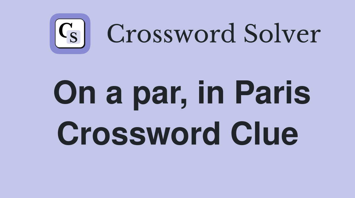 On a par, in Paris Crossword Clue