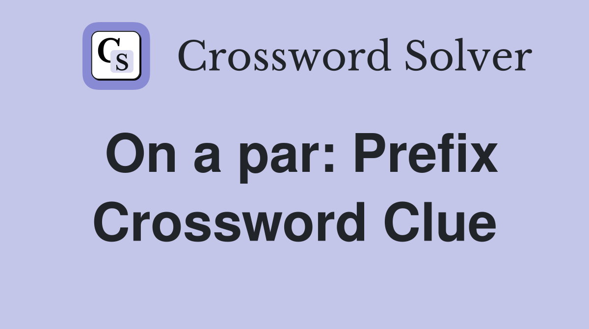 On a par: Prefix Crossword Clue
