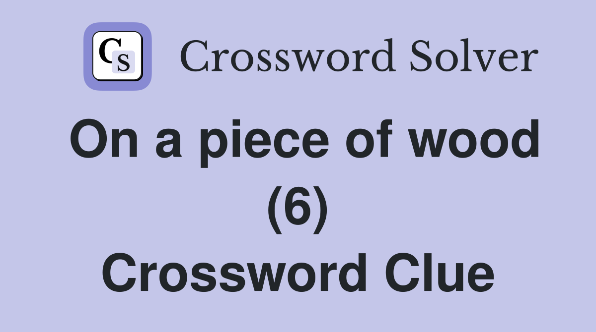 On a piece of wood (6) Crossword Clue