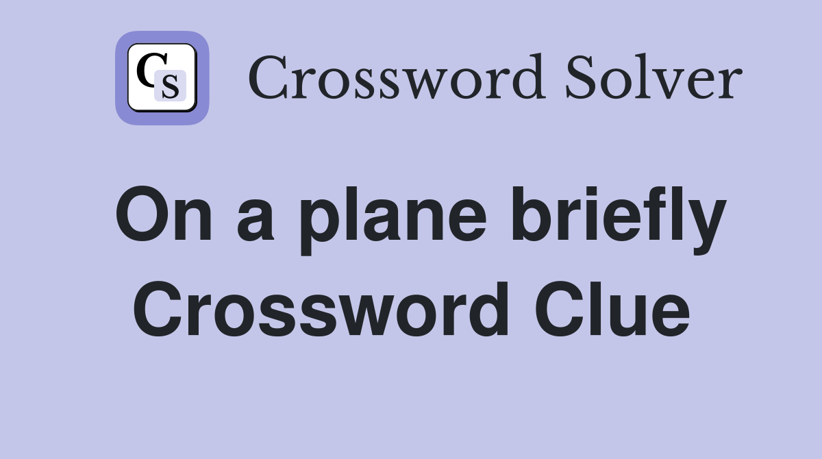On a plane briefly Crossword Clue