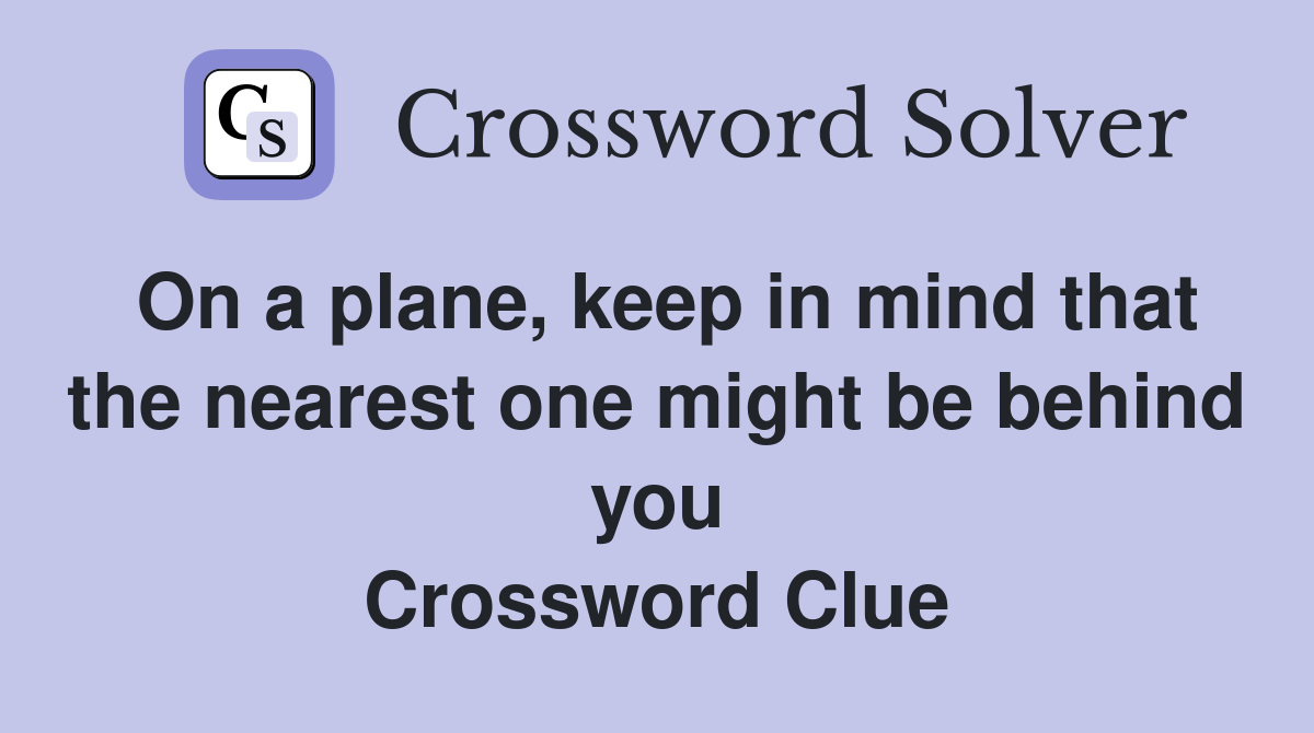 On a plane, keep in mind that the nearest one might be behind you Crossword Clue