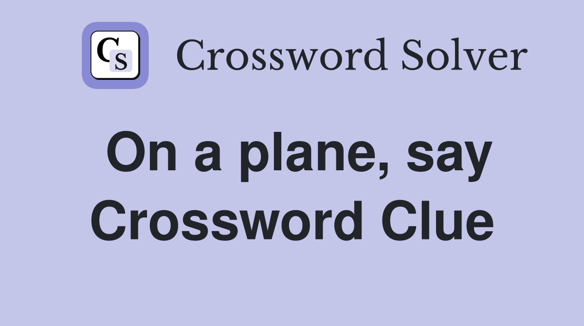 On a plane, say Crossword Clue