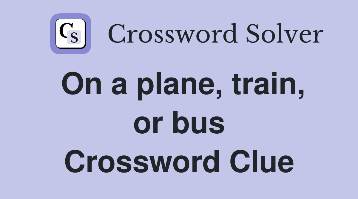 On a plane, train, or bus Crossword Clue