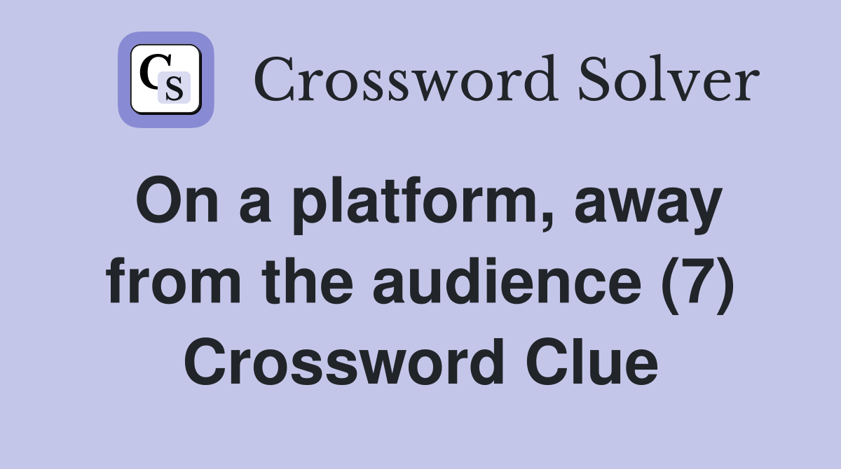 On a platform, away from the audience (7) Crossword Clue