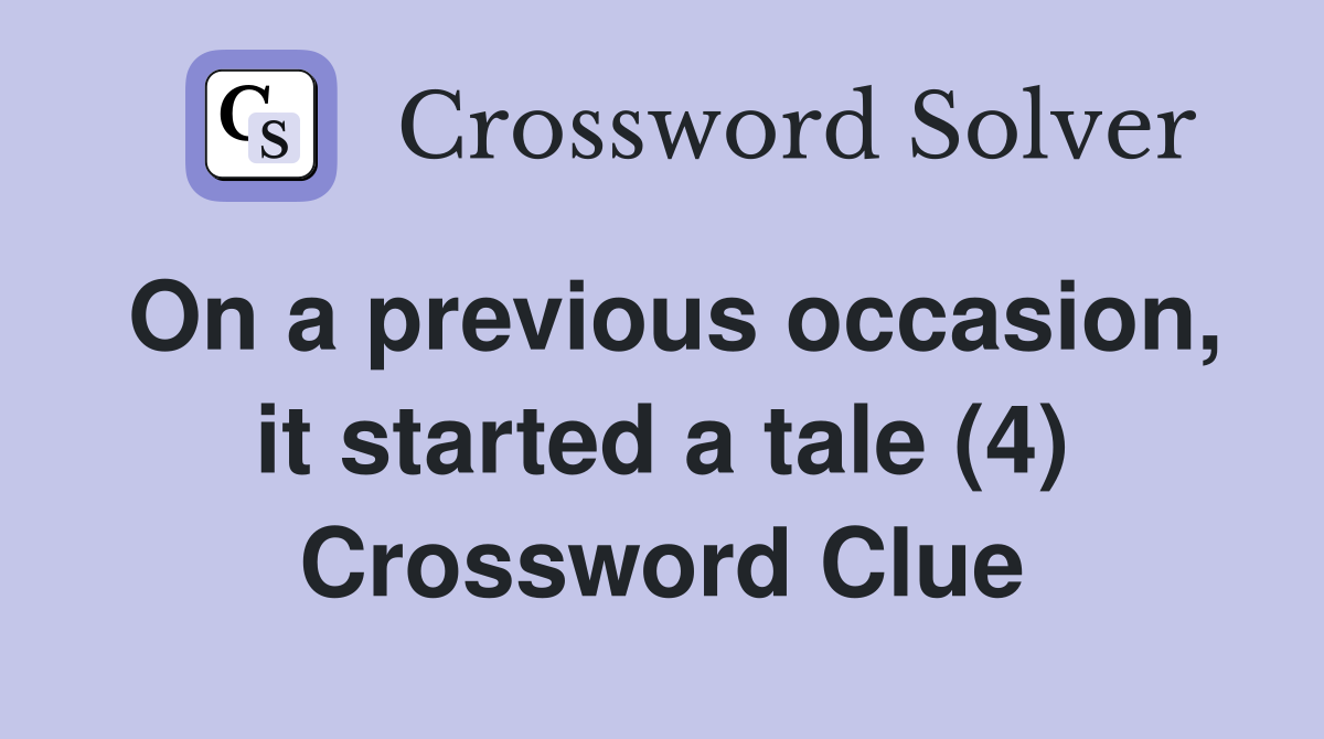 On a previous occasion, it started a tale (4) Crossword Clue