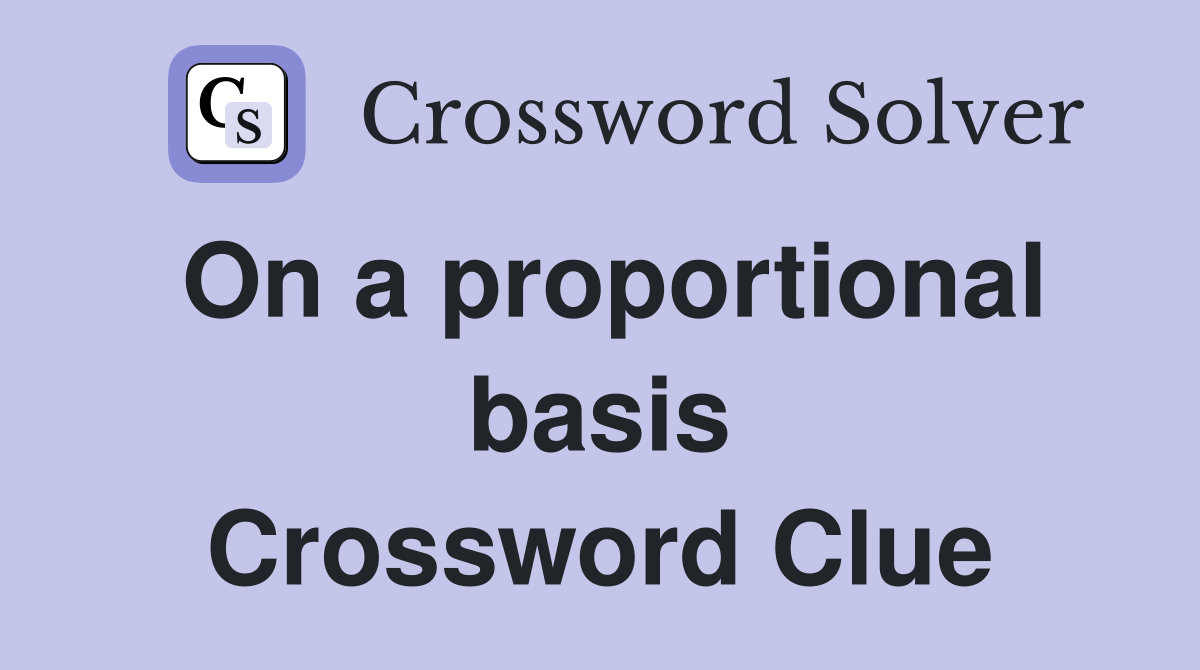 On a proportional basis Crossword Clue