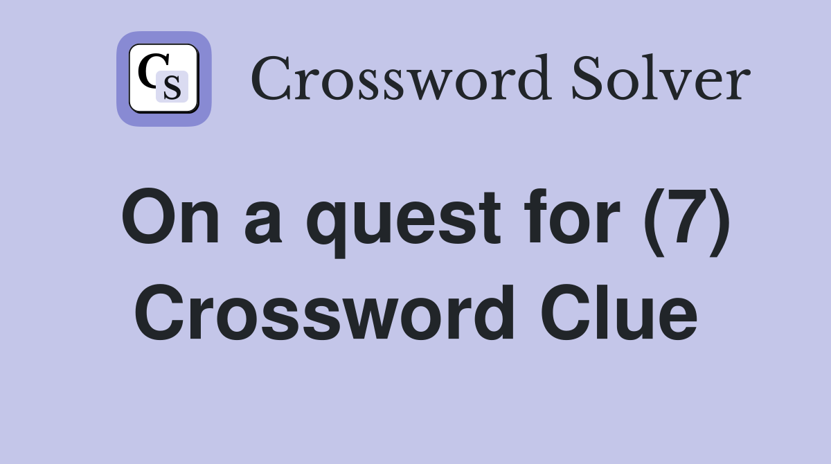 On a quest for (7) Crossword Clue