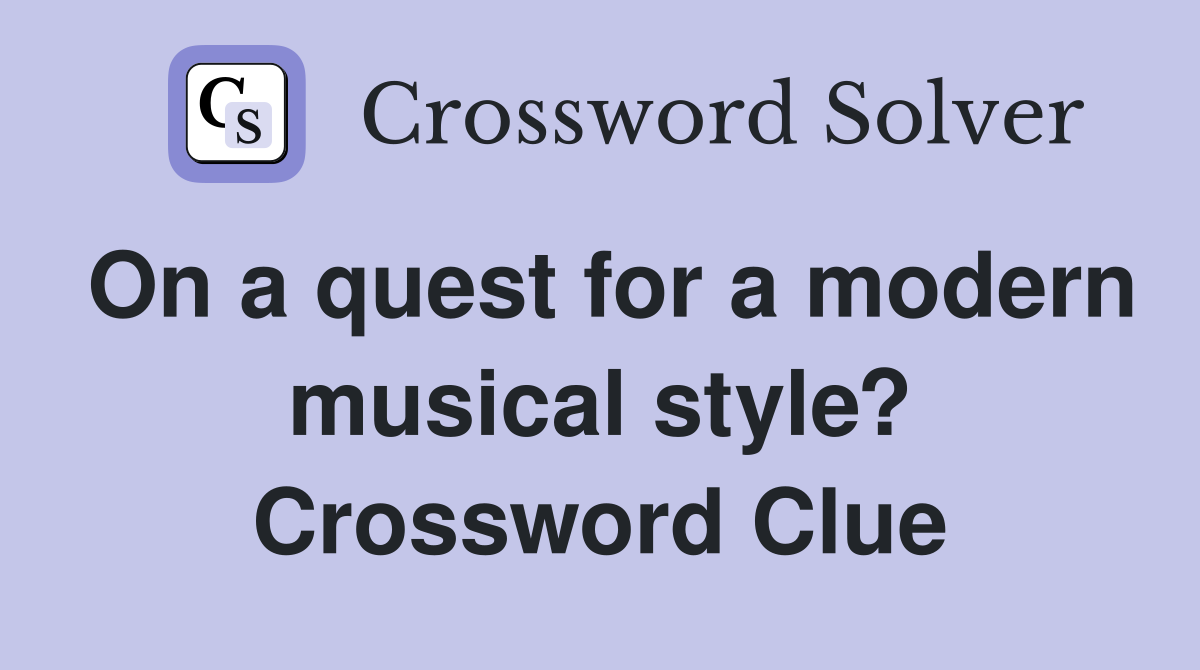 On a quest for a modern musical style? Crossword Clue