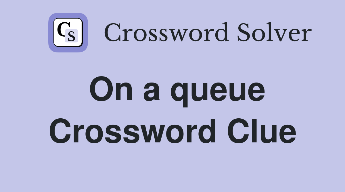 On a queue Crossword Clue