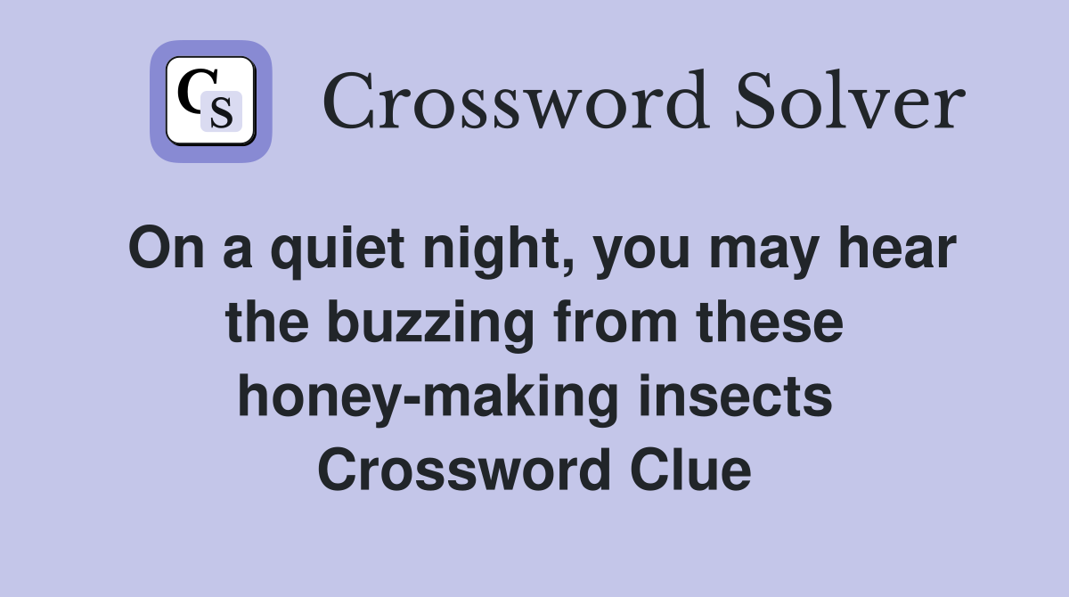 On a quiet night, you may hear the buzzing from these honey-making insects Crossword Clue