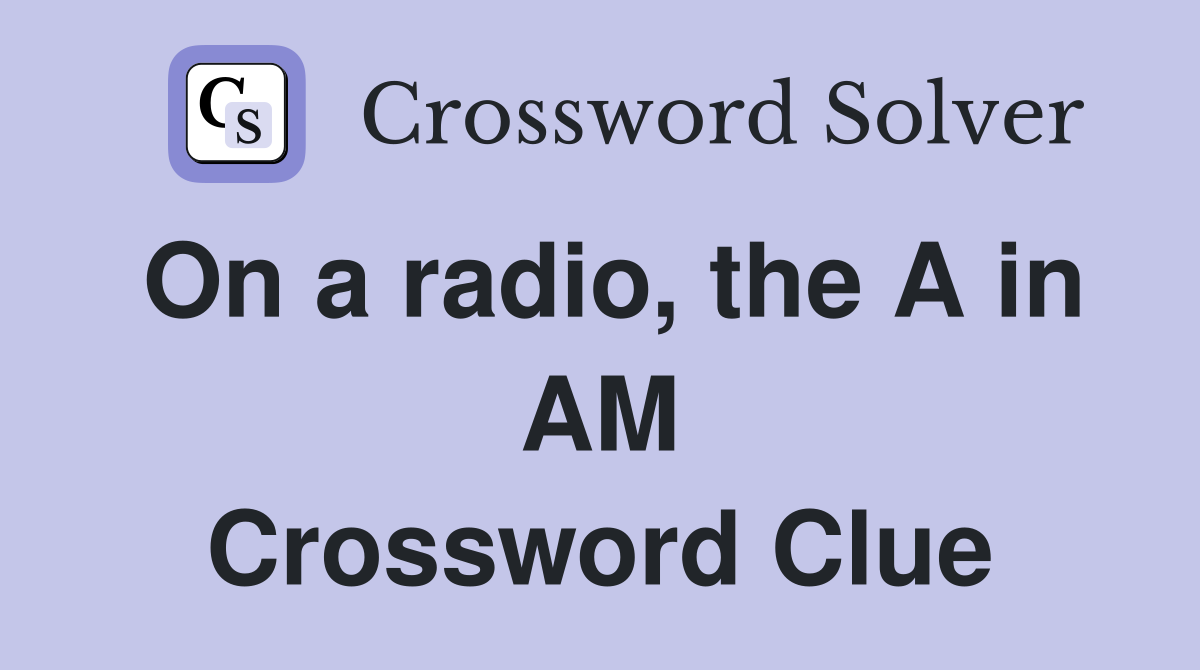 On a radio, the A in AM Crossword Clue