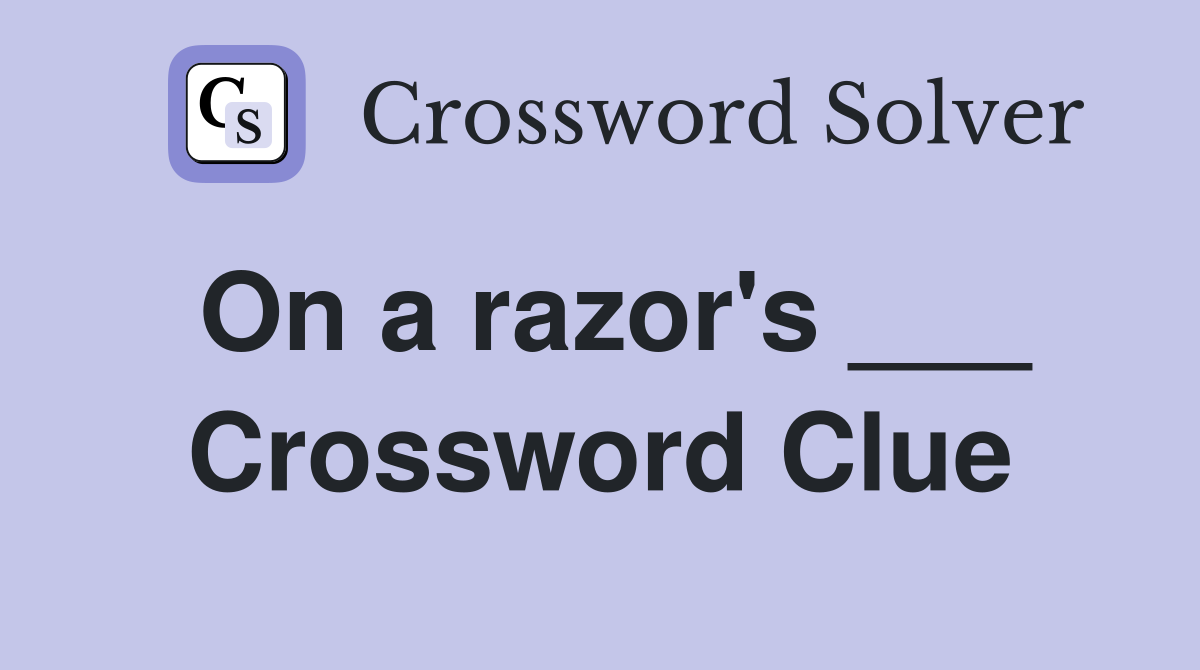 On a razor's ___ Crossword Clue