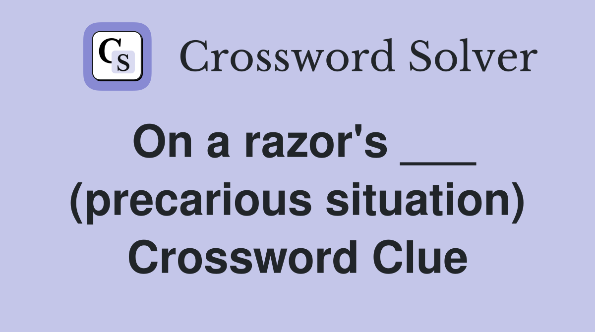 On a razor's ___ (precarious situation) Crossword Clue