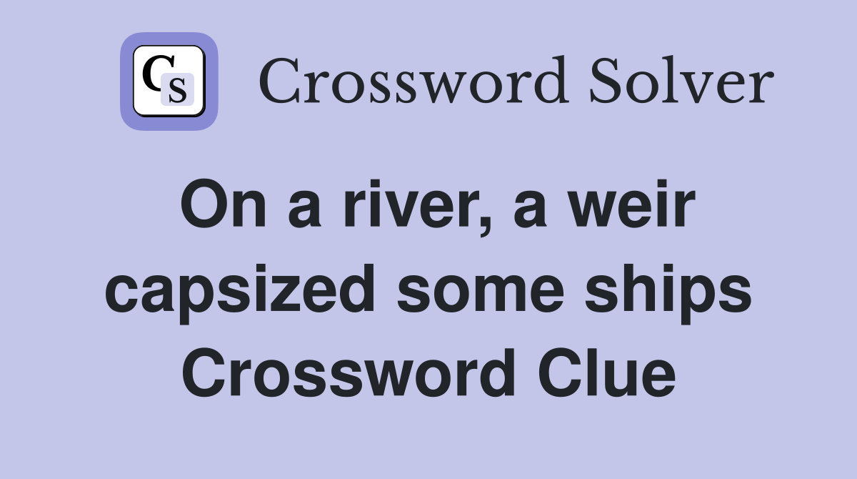 On a river, a weir capsized some ships Crossword Clue