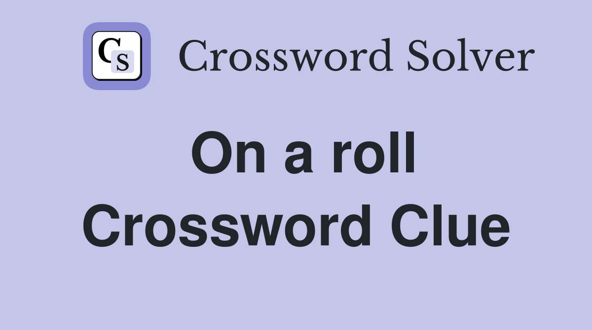 On a roll Crossword Clue
