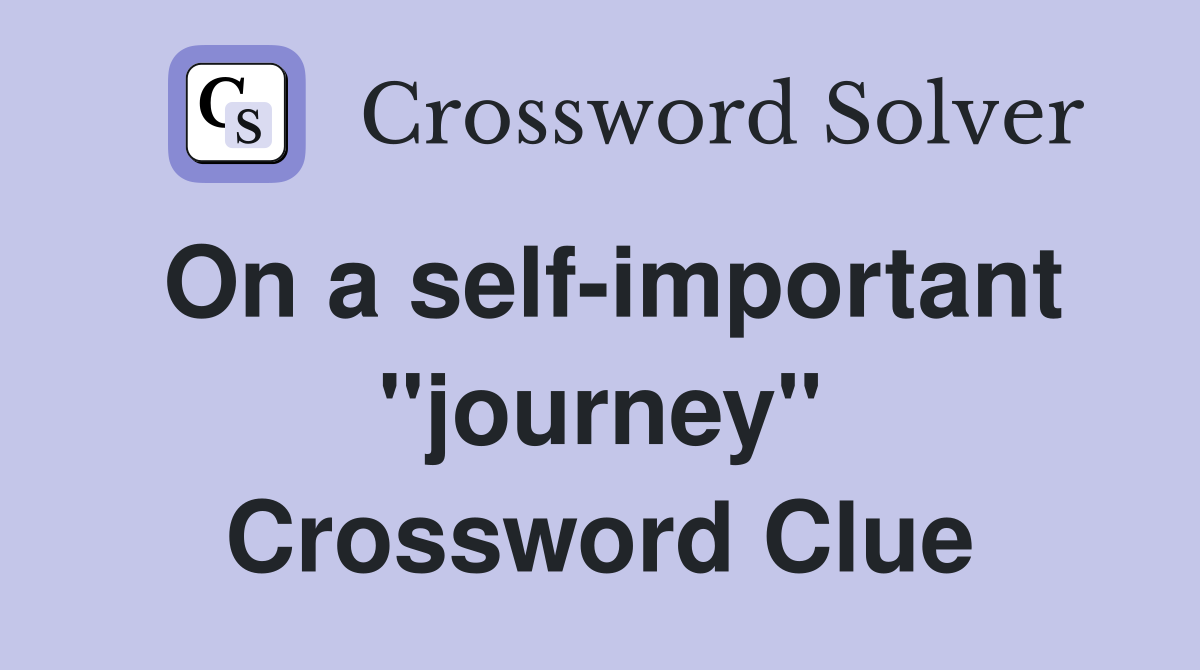 On a self-important "journey" Crossword Clue