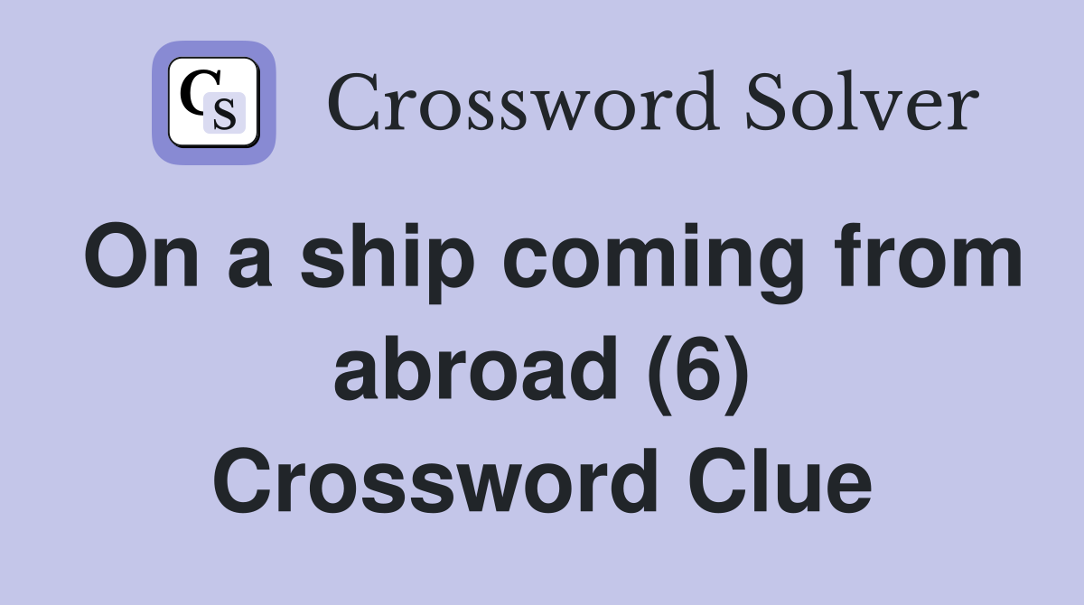 On a ship coming from abroad (6) Crossword Clue