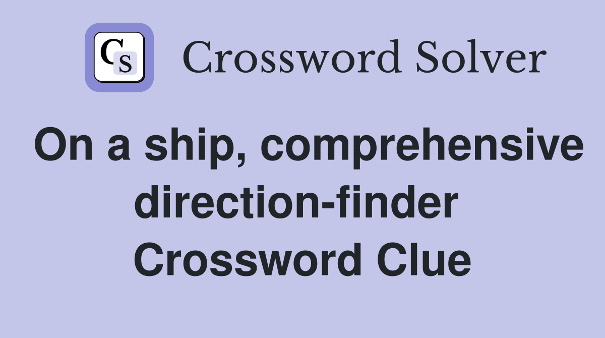 On a ship, comprehensive direction-finder  Crossword Clue