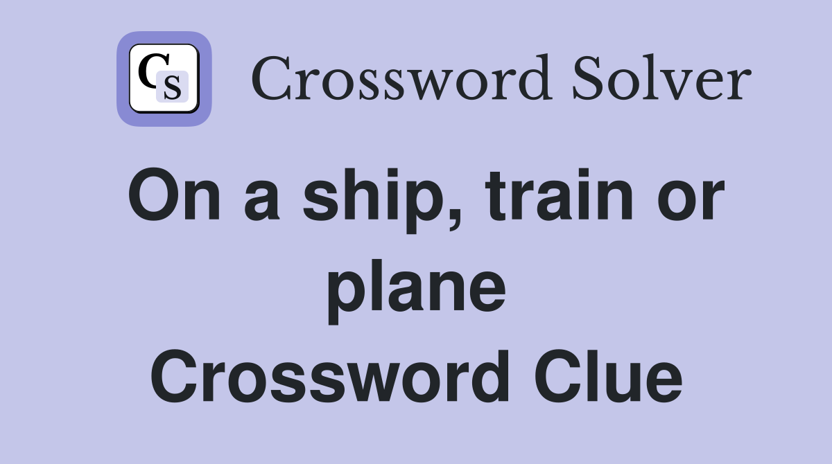 On a ship, train or plane Crossword Clue