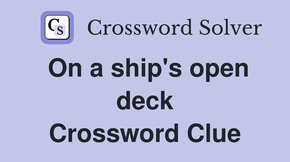 On a ship's open deck Crossword Clue