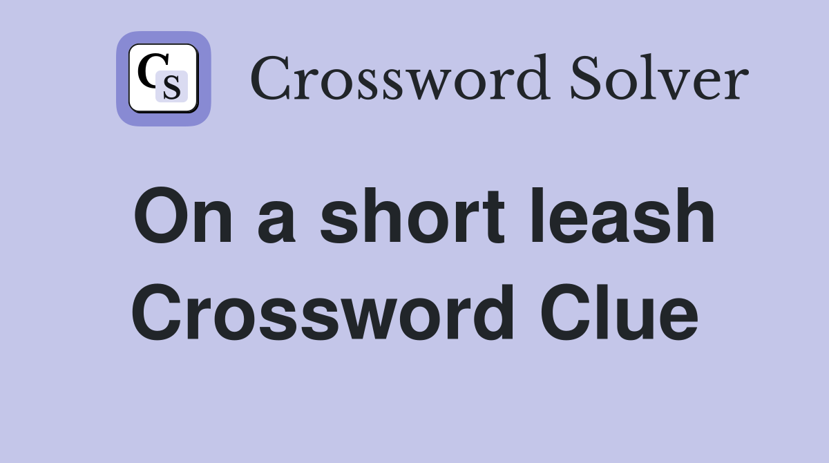On a short leash Crossword Clue