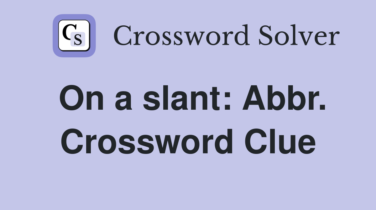 On a slant: Abbr. Crossword Clue