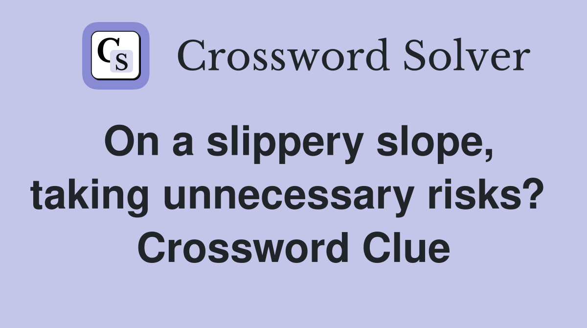 On a slippery slope, taking unnecessary risks?  Crossword Clue