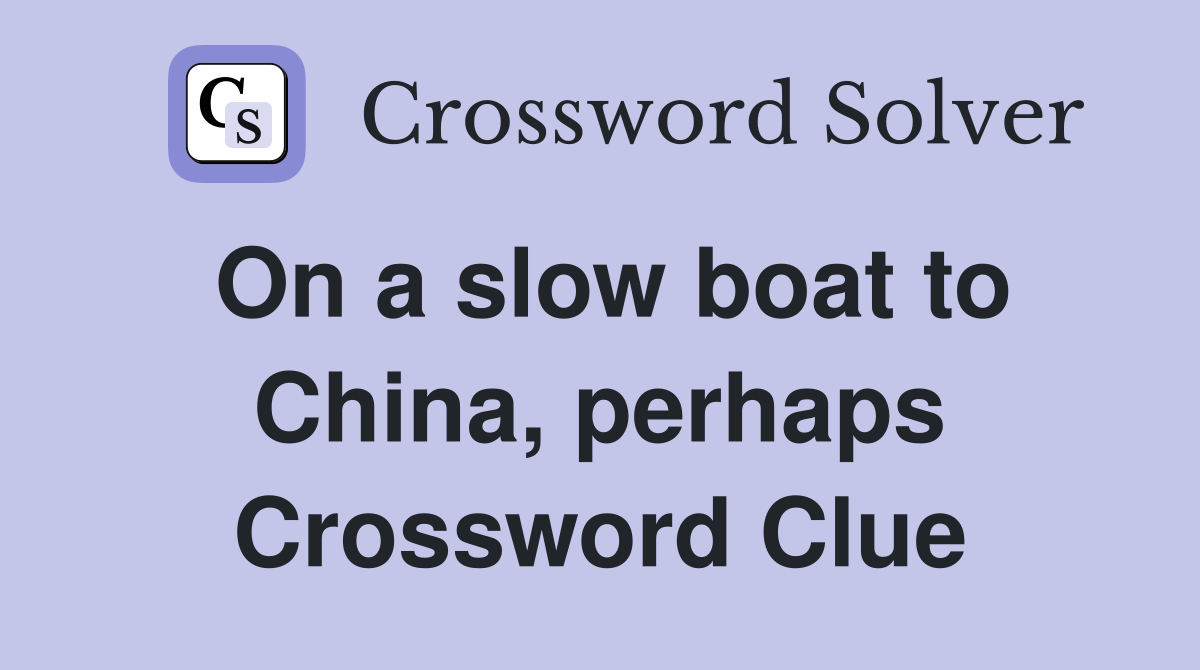 On a slow boat to China, perhaps Crossword Clue