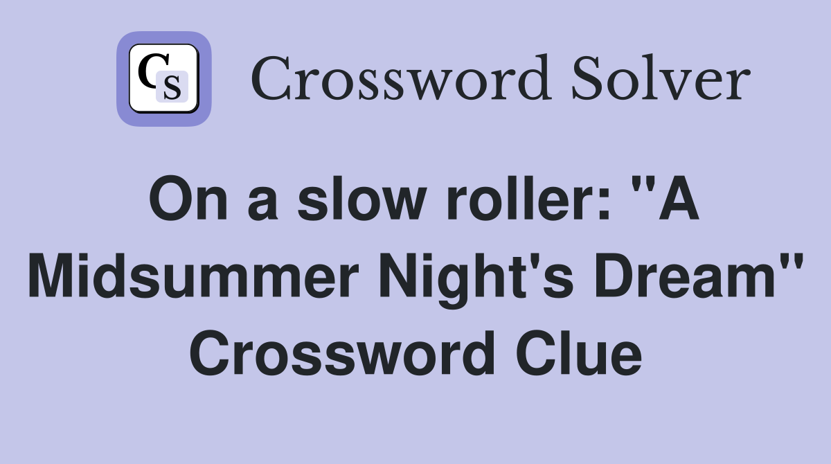 On a slow roller: "A Midsummer Night's Dream" Crossword Clue