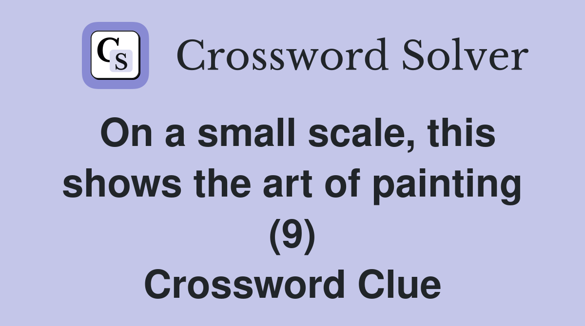 On a small scale, this shows the art of painting (9) Crossword Clue