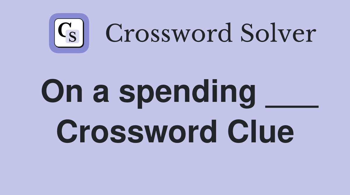 On a spending ___ Crossword Clue