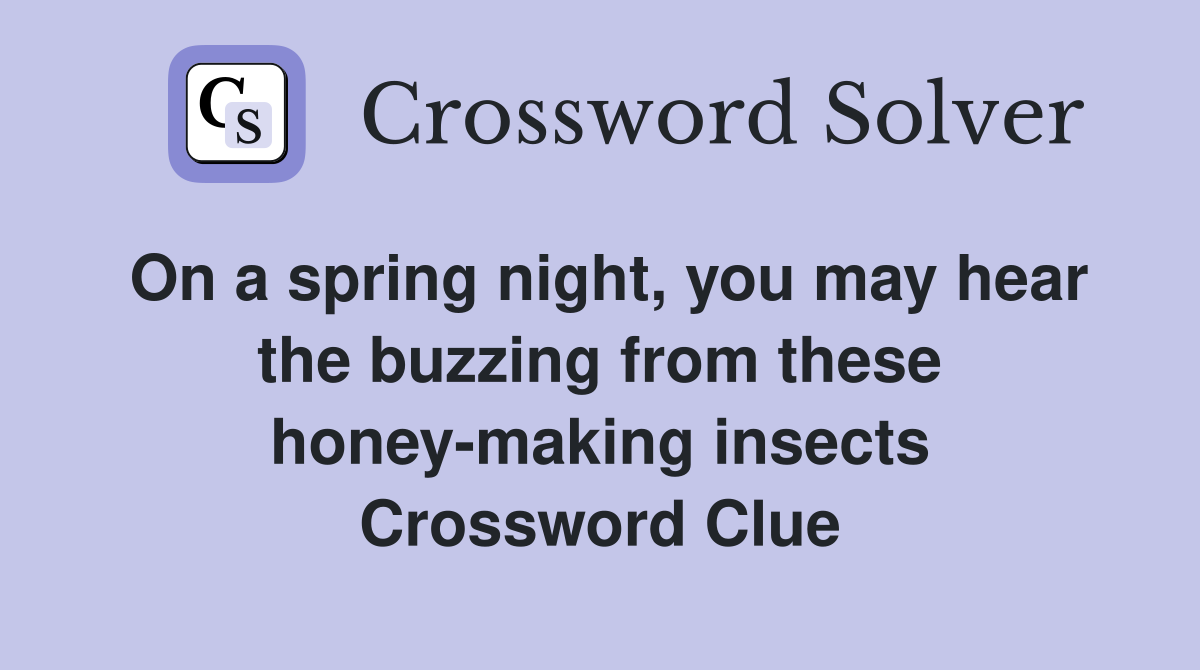 On a spring night, you may hear the buzzing from these honey-making insects Crossword Clue