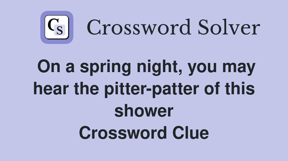 On a spring night, you may hear the pitter-patter of this shower Crossword Clue