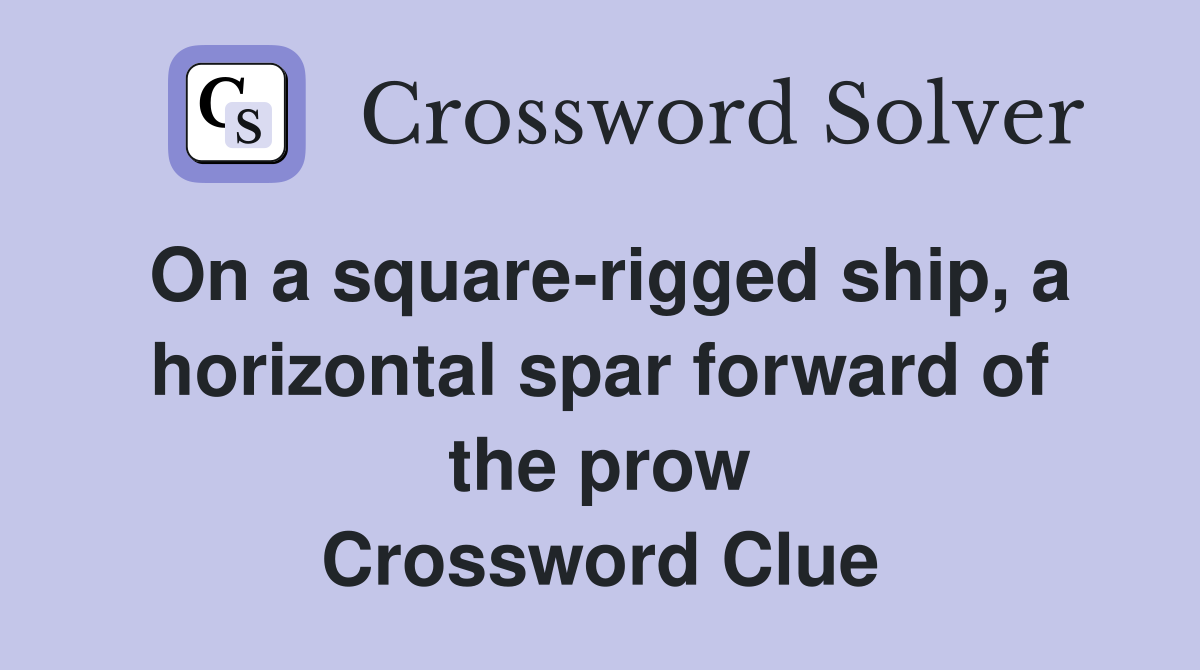 On a square-rigged ship, a horizontal spar forward of the prow Crossword Clue