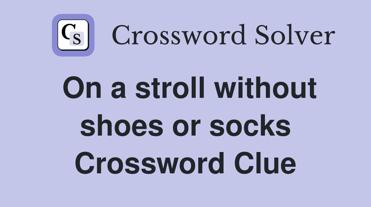 On a stroll without shoes or socks Crossword Clue