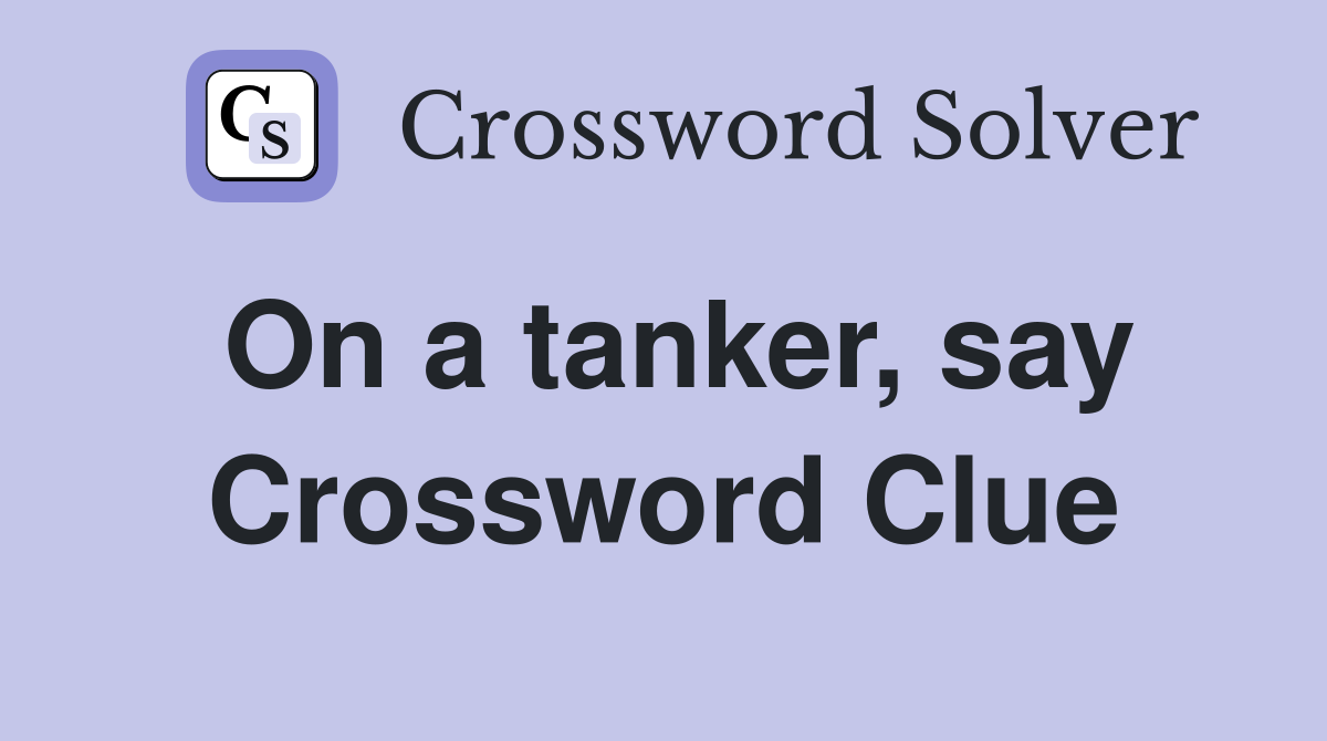 On a tanker, say Crossword Clue