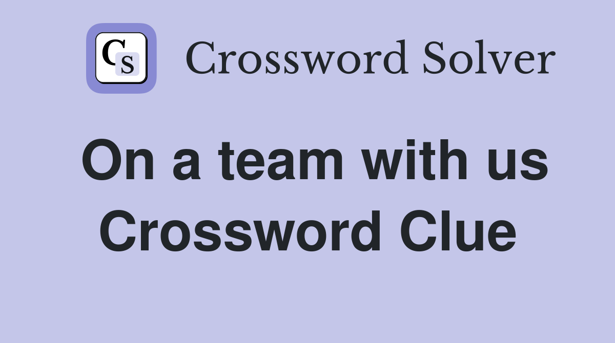 On a team with us Crossword Clue