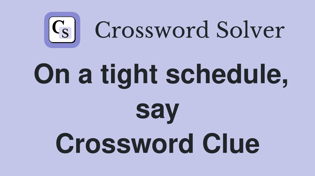 On a tight schedule, say Crossword Clue