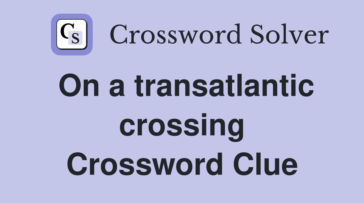 On a transatlantic crossing Crossword Clue